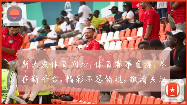 新大发体育网址,体育赛事直播,尽在新平台,精彩不容错过,敬请关注