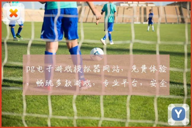 pg电子游戏模拟器网站，免费体验，畅玩多款游戏，专业平台，安全可靠，三重保障，不容错过