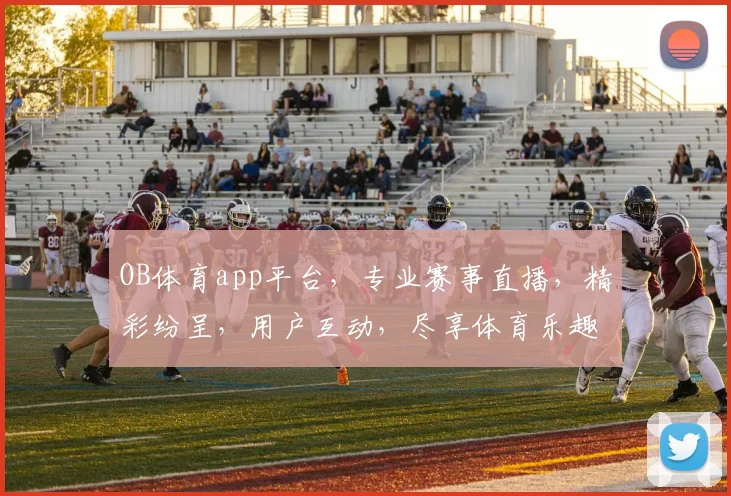 OB体育app平台，专业赛事直播，精彩纷呈，用户互动，尽享体育乐趣，轻松下载体验